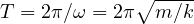T = 2\pi/\omega = 2\pi\sqrt{m/k}