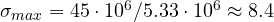 \sigma_{max} = 45\cdot 10^6/5.33\cdot 10^6 \approx 8.4