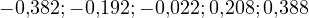 -0{,}382; -0{,}192; -0{,}022; 0{,}208; 0{,}388