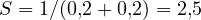 S = 1/(0{,}2 + 0{,}2) = 2{,}5