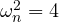 \omega_n^2 = 4