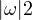 |\omega| \gt  2