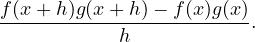 \[ \frac{f(x+h)g(x+h) - f(x)g(x)}{h}. \]