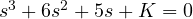 s^3 + 6s^2 + 5s + K = 0
