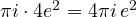 \pi i\cdot 4e^2 = 4\pi i\,e^2
