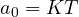 a_0 = KT