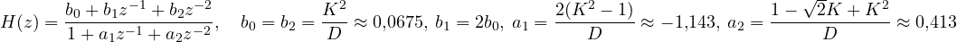 \[ H(z) = \frac{b_0 + b_1z^{-1} + b_2z^{-2}}{1 + a_1z^{-1} + a_2z^{-2}},\quad b_0 = b_2 = \frac{K^2}{D} \approx 0{,}0675,\ b_1 = 2b_0,\ a_1 = \frac{2(K^2 - 1)}{D} \approx -1{,}143,\ a_2 = \frac{1 - \sqrt{2}K + K^2}{D} \approx 0{,}413 \]