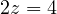 2z = 4