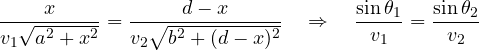 \[ \frac{x}{v_1\sqrt{a^2 + x^2}} = \frac{d - x}{v_2\sqrt{b^2 + (d - x)^2}} \quad\Rightarrow\quad \frac{\sin\theta_1}{v_1} = \frac{\sin\theta_2}{v_2} \]