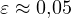 \varepsilon \approx 0{,}05