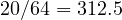 20/64 = 312.5