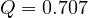 Q = 0.707