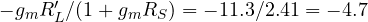 -g_m R_L'/(1 + g_m R_S) = -11.3/2.41 = -4.7