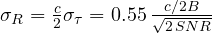 \sigma_R = \frac{c}{2}\sigma_\tau = 0.55\,\frac{c/2B}{\sqrt{2\,SNR}}