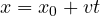 x = x_0 + vt