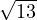 \sqrt{13}