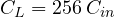 C_L = 256\,C_{in}