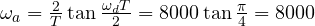 \omega_a = \frac{2}{T}\tan\frac{\omega_dT}{2} = 8000\tan\frac{\pi}{4} = 8000