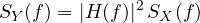 \[ S_Y(f) = |H(f)|^2\,S_X(f) \]