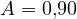 A = 0{,}90