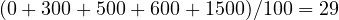 (0 + 300 + 500 + 600 + 1500)/100 = 29