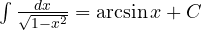 \int\frac{dx}{\sqrt{1-x^2}} = \arcsin x + C