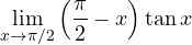 \displaystyle\lim_{x\to\pi/2}\left(\frac{\pi}{2} - x\right)\tan x