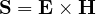 \mathbf{S} = \mathbf{E}\times\mathbf{H}