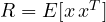 R = E[x\,x^T]