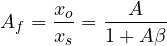 \[ A_f = \frac{x_o}{x_s} = \frac{A}{1 + A\beta} \]