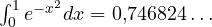 \int_0^1 e^{-x^2}dx = 0{,}746824\ldots