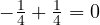 -\frac{1}{4} + \frac{1}{4} = 0