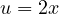 u = 2x