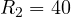 R_2 = 40