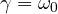\gamma = \omega_0