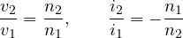 \[ \frac{v_2}{v_1} = \frac{n_2}{n_1},\qquad \frac{i_2}{i_1} = -\frac{n_1}{n_2} \]
