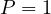 P = 1