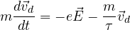 \[ m\frac{d\vec v_d}{dt} = -e\vec E - \frac{m}{\tau}\vec v_d \]