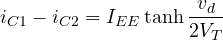 \[ i_{C1} - i_{C2} = I_{EE}\tanh\frac{v_d}{2V_T} \]