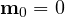 \mathbf m_0 = 0