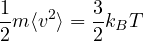 \[ \frac{1}{2}m\langle v^2\rangle = \frac{3}{2}k_BT \]