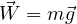 \vec W = m\vec g