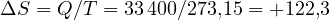 \Delta S = Q/T = 33\,400/273{,}15 = +122{,}3