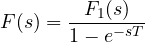\[ F(s) = \frac{F_1(s)}{1 - e^{-sT}} \]