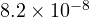 8.2\times 10^{-8}