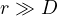 r \gg D