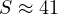 S \approx 41