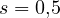 s = 0{,}5