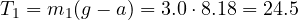 T_1 = m_1(g - a) = 3.0\cdot 8.18 = 24.5