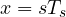 x = sT_s